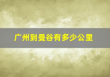 广州到曼谷有多少公里