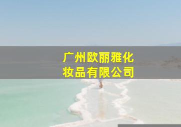 广州欧丽雅化妆品有限公司