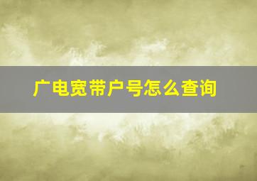 广电宽带户号怎么查询