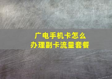 广电手机卡怎么办理副卡流量套餐