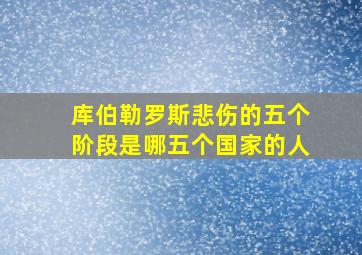 库伯勒罗斯悲伤的五个阶段是哪五个国家的人