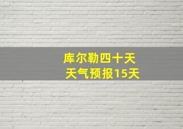 库尔勒四十天天气预报15天