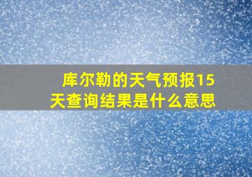 库尔勒的天气预报15天查询结果是什么意思