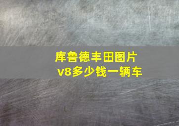 库鲁德丰田图片v8多少钱一辆车