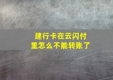 建行卡在云闪付里怎么不能转账了