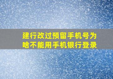 建行改过预留手机号为啥不能用手机银行登录