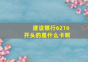 建设银行6216开头的是什么卡啊