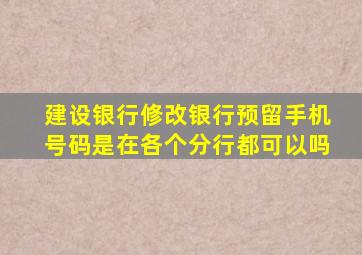 建设银行修改银行预留手机号码是在各个分行都可以吗