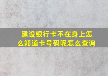 建设银行卡不在身上怎么知道卡号码呢怎么查询