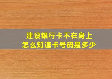 建设银行卡不在身上怎么知道卡号码是多少