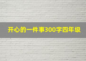 开心的一件事300字四年级