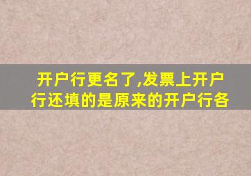 开户行更名了,发票上开户行还填的是原来的开户行各