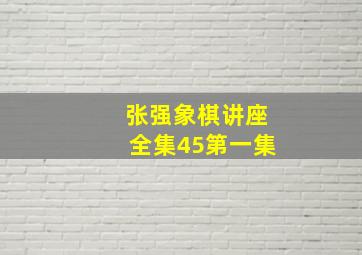 张强象棋讲座全集45第一集