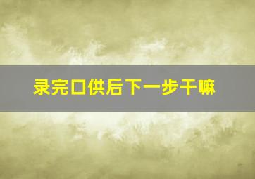 录完口供后下一步干嘛