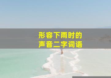 形容下雨时的声音二字词语