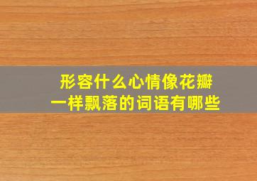 形容什么心情像花瓣一样飘落的词语有哪些