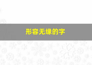 形容无缘的字