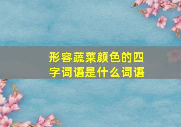 形容蔬菜颜色的四字词语是什么词语