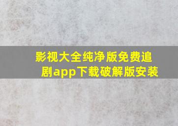 影视大全纯净版免费追剧app下载破解版安装