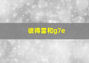 彼得雷和g7e