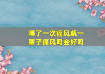 得了一次痛风就一辈子痛风吗会好吗