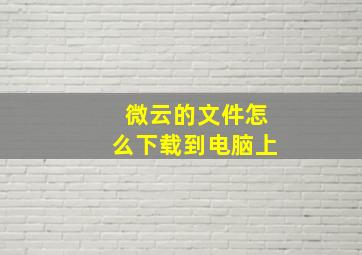 微云的文件怎么下载到电脑上