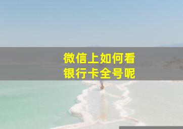 微信上如何看银行卡全号呢