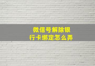 微信号解除银行卡绑定怎么弄