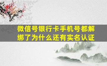 微信号银行卡手机号都解绑了为什么还有实名认证