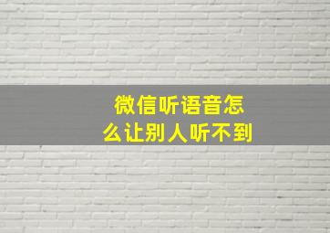 微信听语音怎么让别人听不到