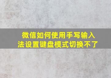 微信如何使用手写输入法设置键盘模式切换不了