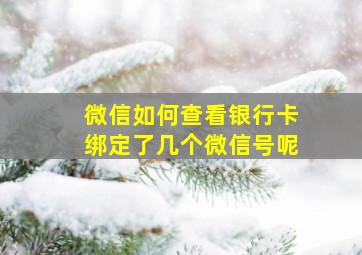 微信如何查看银行卡绑定了几个微信号呢