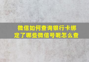 微信如何查询银行卡绑定了哪些微信号呢怎么查