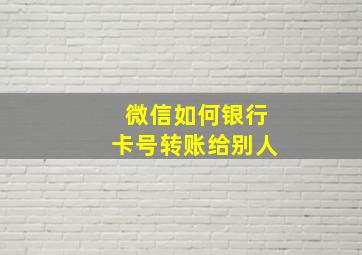 微信如何银行卡号转账给别人