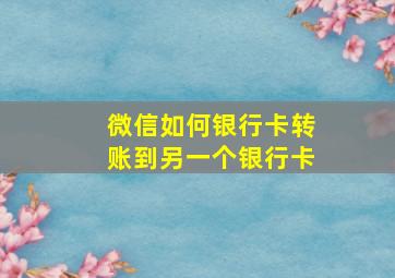 微信如何银行卡转账到另一个银行卡