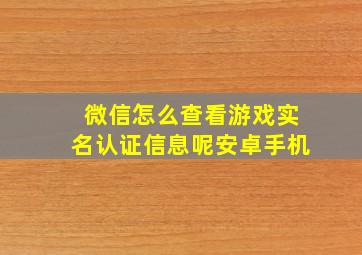 微信怎么查看游戏实名认证信息呢安卓手机