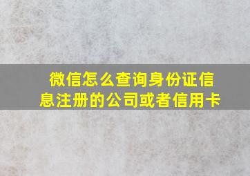 微信怎么查询身份证信息注册的公司或者信用卡