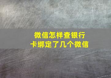 微信怎样查银行卡绑定了几个微信