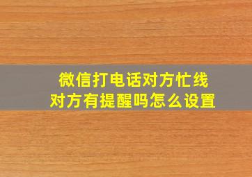 微信打电话对方忙线对方有提醒吗怎么设置