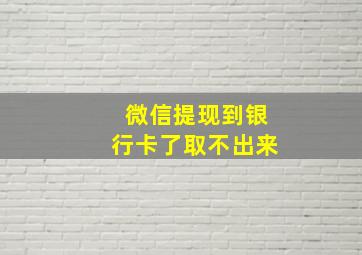 微信提现到银行卡了取不出来