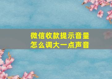 微信收款提示音量怎么调大一点声音