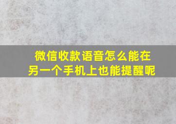 微信收款语音怎么能在另一个手机上也能提醒呢