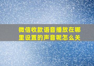 微信收款语音播放在哪里设置的声音呢怎么关