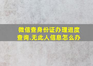 微信查身份证办理进度查询.无此人信息怎么办