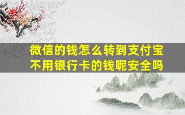 微信的钱怎么转到支付宝不用银行卡的钱呢安全吗