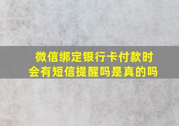 微信绑定银行卡付款时会有短信提醒吗是真的吗