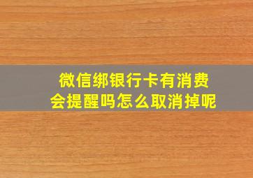 微信绑银行卡有消费会提醒吗怎么取消掉呢