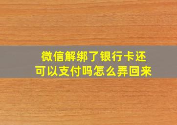 微信解绑了银行卡还可以支付吗怎么弄回来