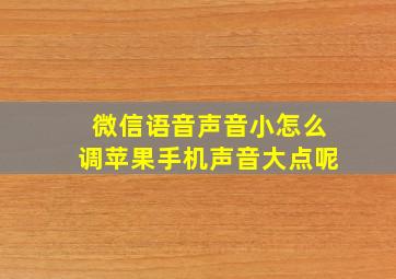 微信语音声音小怎么调苹果手机声音大点呢