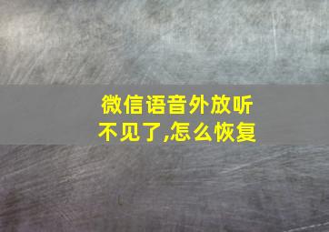 微信语音外放听不见了,怎么恢复